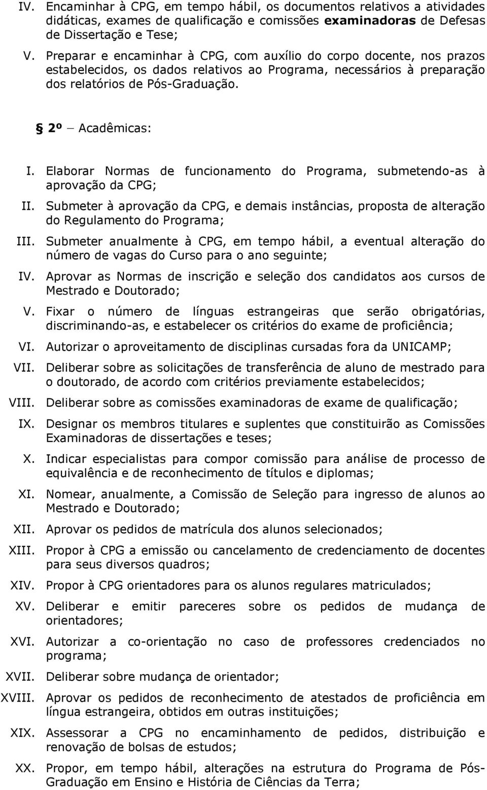 Elaborar Normas de funcionamento do Programa, submetendo-as à aprovação da CPG; II. Submeter à aprovação da CPG, e demais instâncias, proposta de alteração do Regulamento do Programa; III.