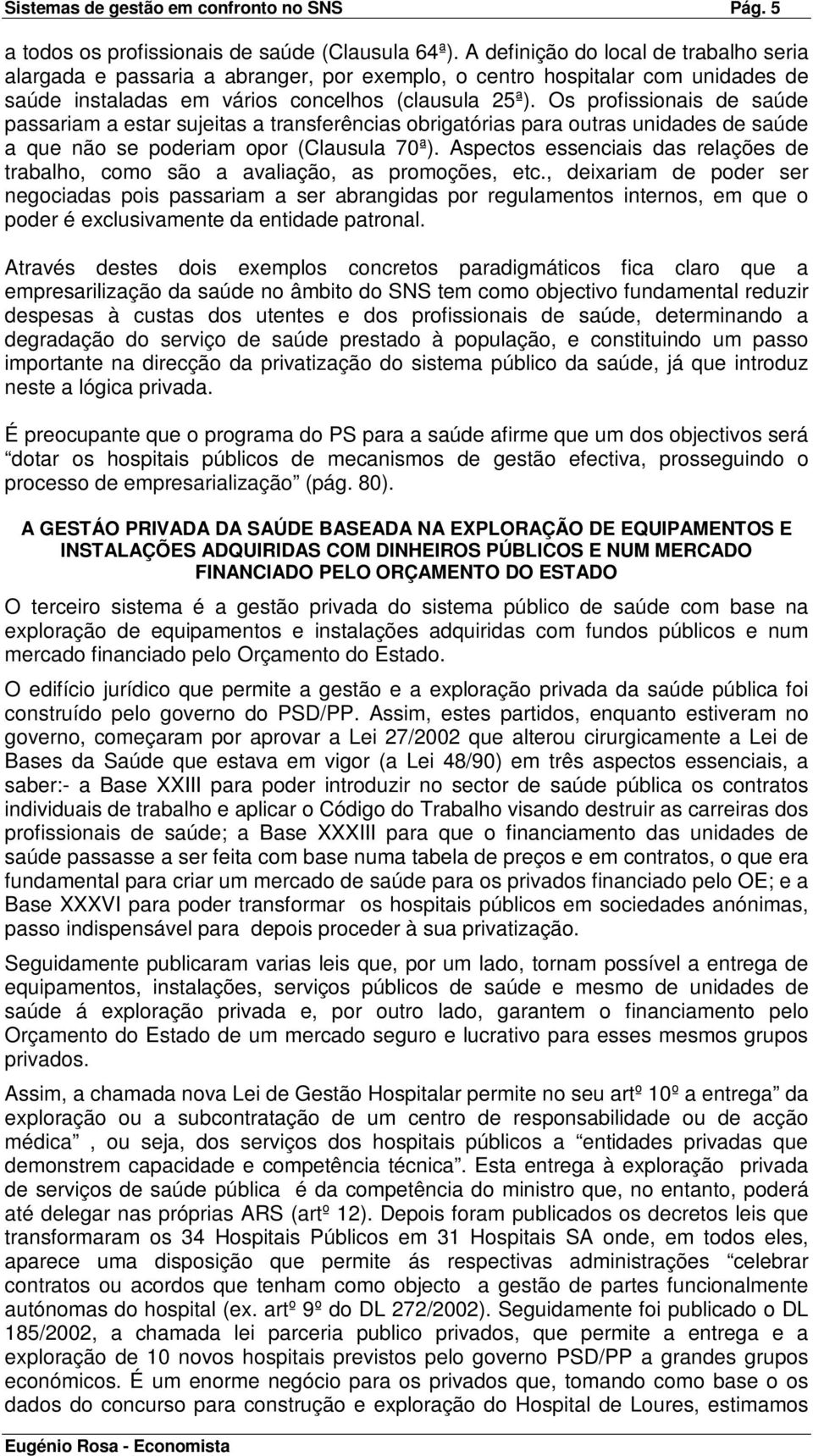 Os profissionais de saúde passariam a estar sujeitas a transferências obrigatórias para outras unidades de saúde a que não se poderiam opor (Clausula 70ª).