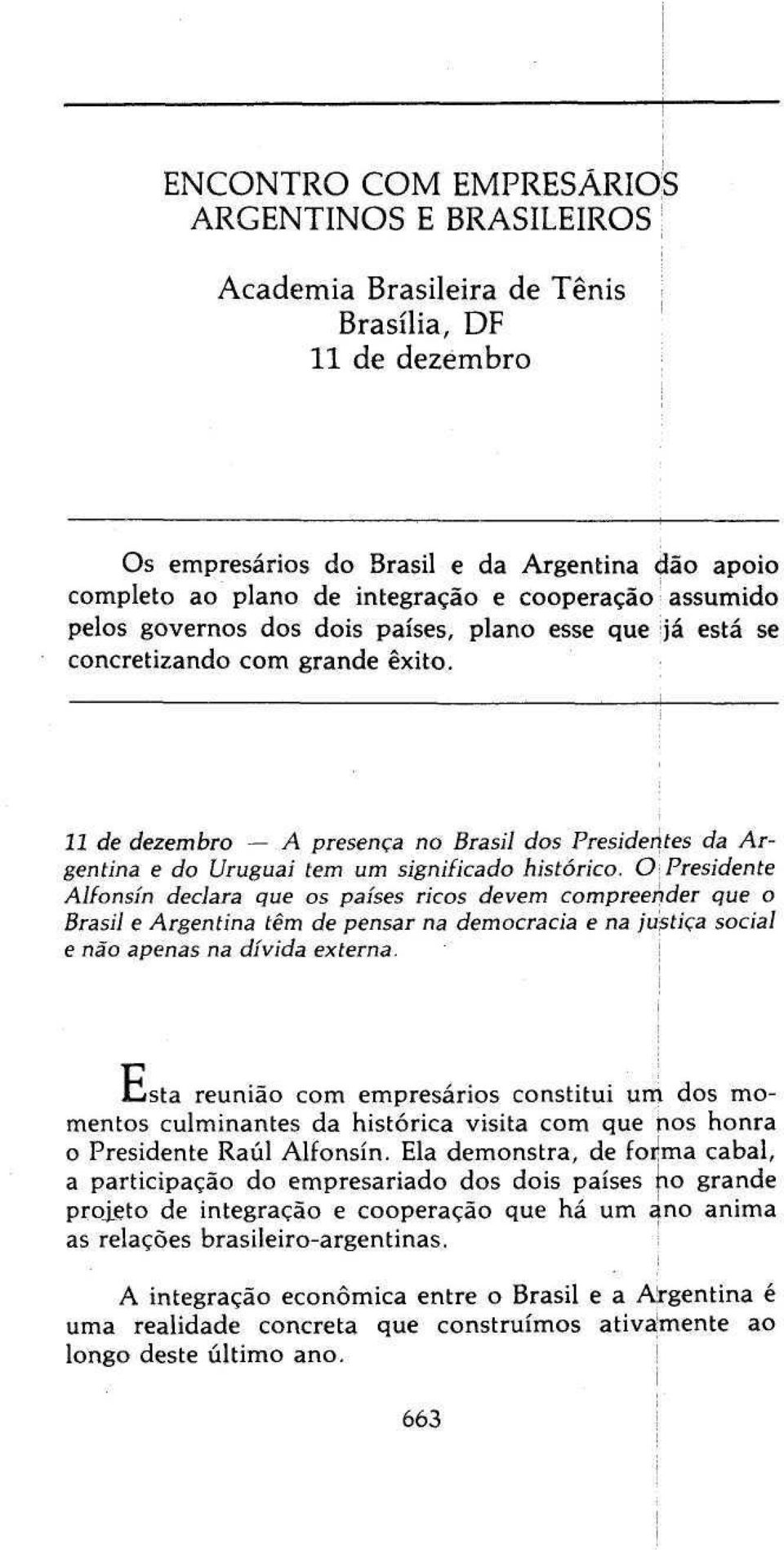 11 de dezembro A presença no Brasil dos Presidentes da Argentina e do Uruguai tem um significado histórico.