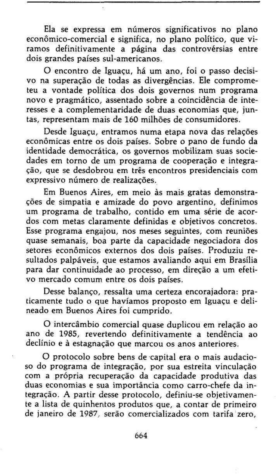 Ele comprometeu a vontade política dos dois governos num programa novo e pragmático, assentado sobre a coincidência de interesses e a complementaridade de duas economias que, juntas, representam mais