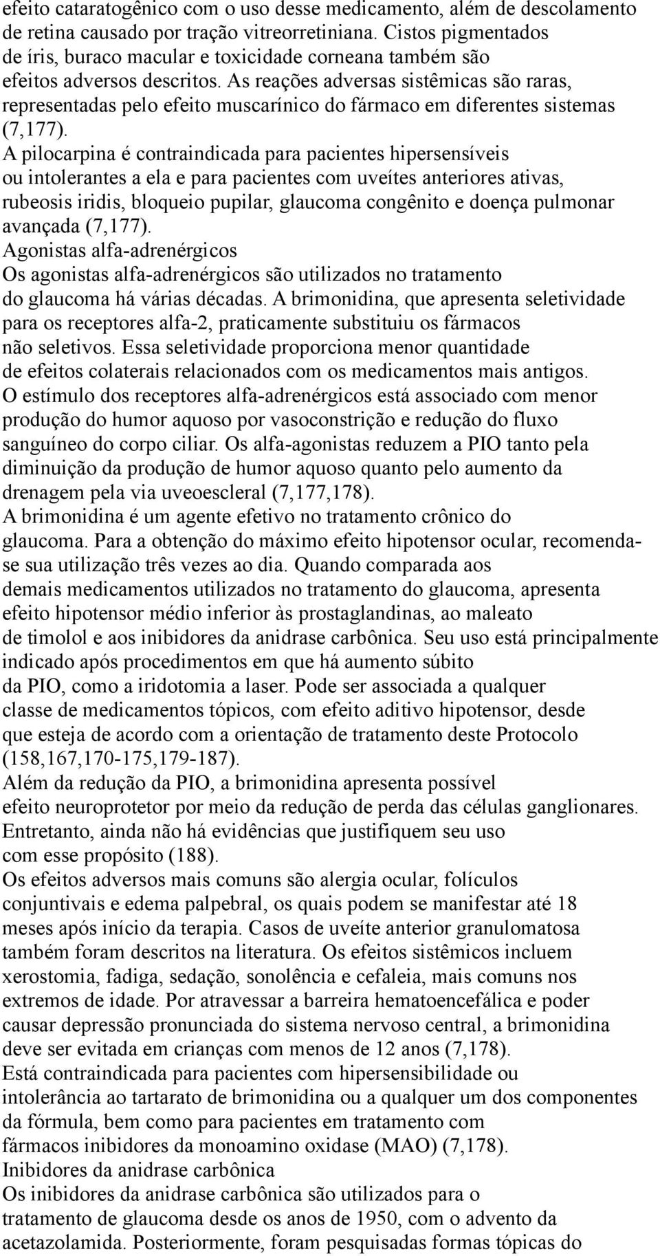 As reações adversas sistêmicas são raras, representadas pelo efeito muscarínico do fármaco em diferentes sistemas (7,177).