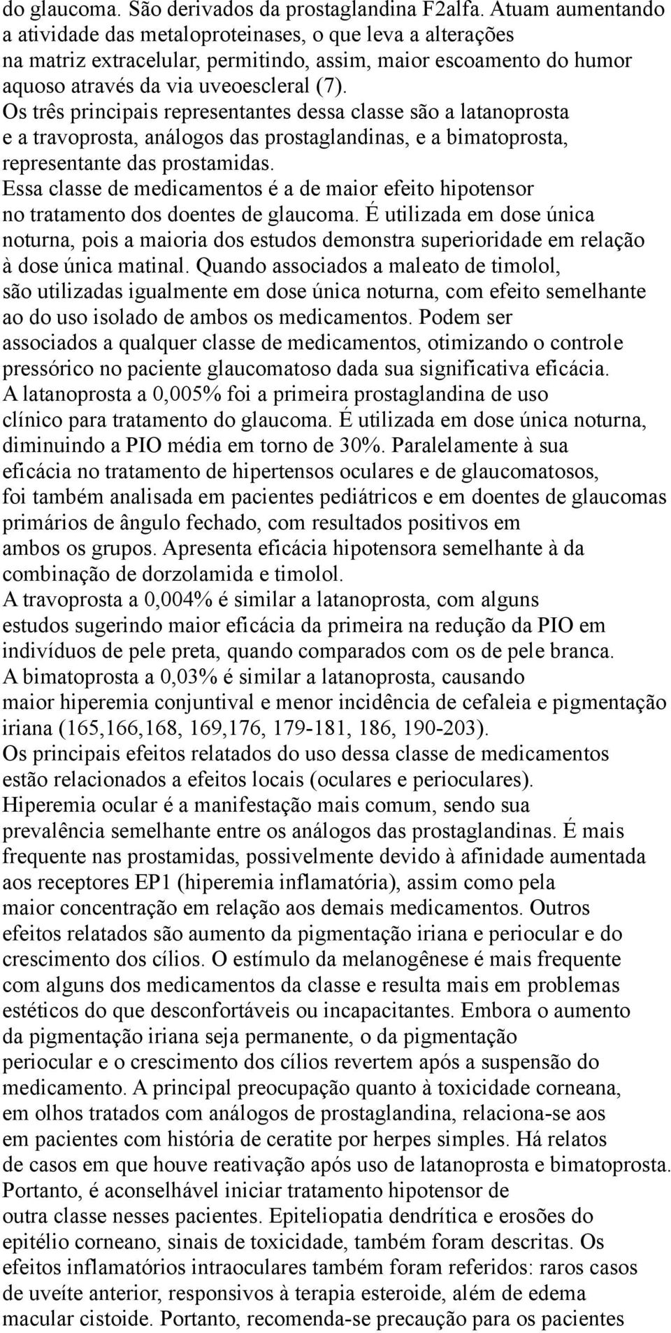 Os três principais representantes dessa classe são a latanoprosta e a travoprosta, análogos das prostaglandinas, e a bimatoprosta, representante das prostamidas.