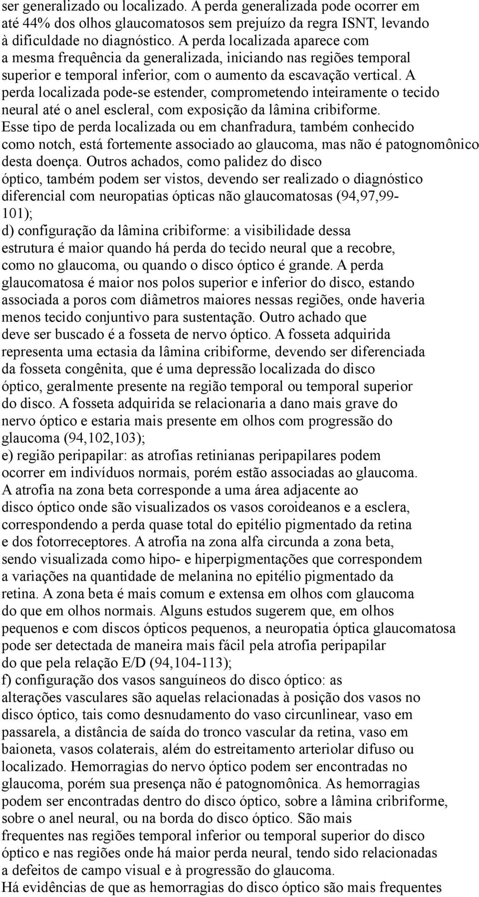 A perda localizada pode-se estender, comprometendo inteiramente o tecido neural até o anel escleral, com exposição da lâmina cribiforme.