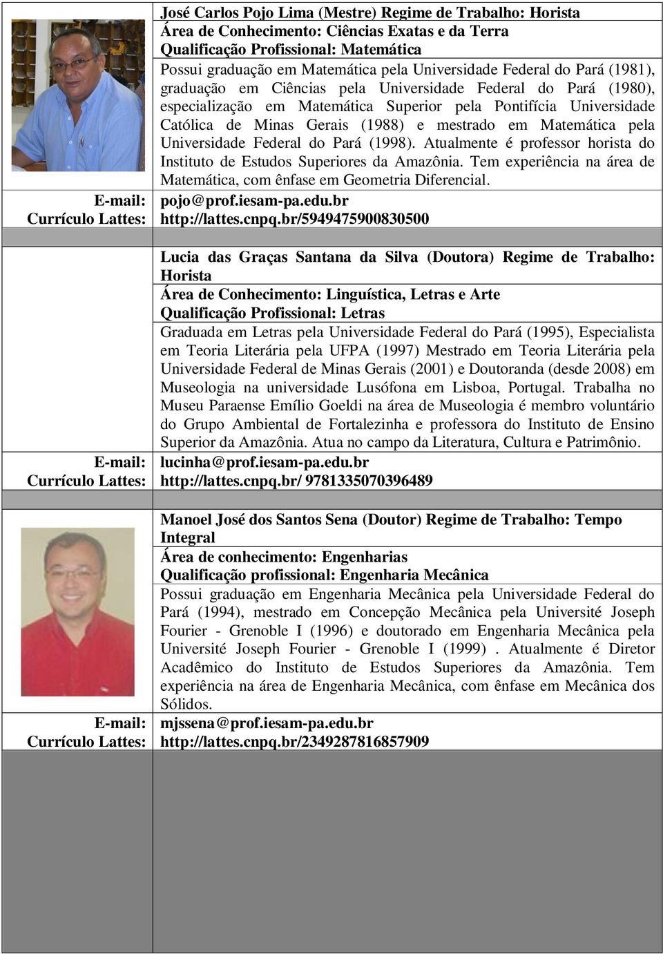 Matemática pela Universidade Federal do Pará (1998). Atualmente é professor horista do Instituto de Estudos Superiores da Amazônia.