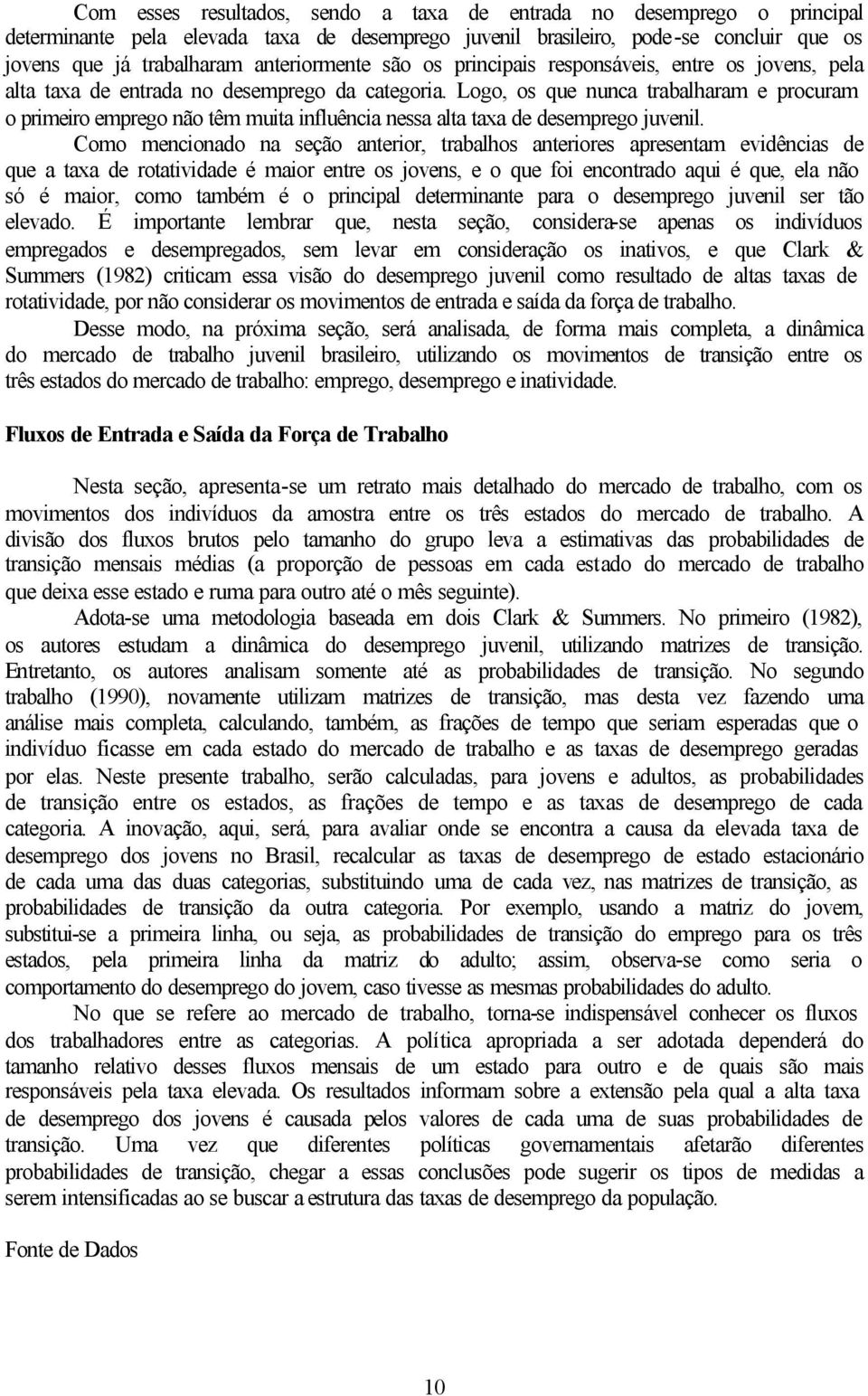 Logo, os que nunca trabalharam e procuram o prmero emprego não têm muta nfluênca nessa alta taxa de desemprego juvenl.