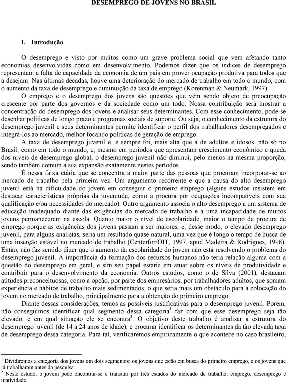 Nas últmas décadas, houve uma deteroração do mercado de trabalho em todo o mundo, com o aumento da taxa de desemprego e dmnução da taxa de emprego (Korenman & Neumark, 1997).