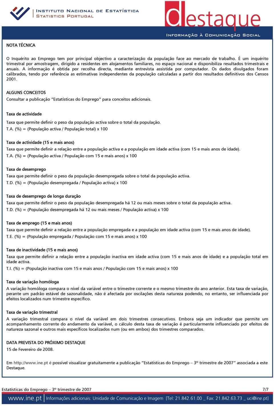 A informação é obtida por recolha directa, mediante entrevista assistida por computador.