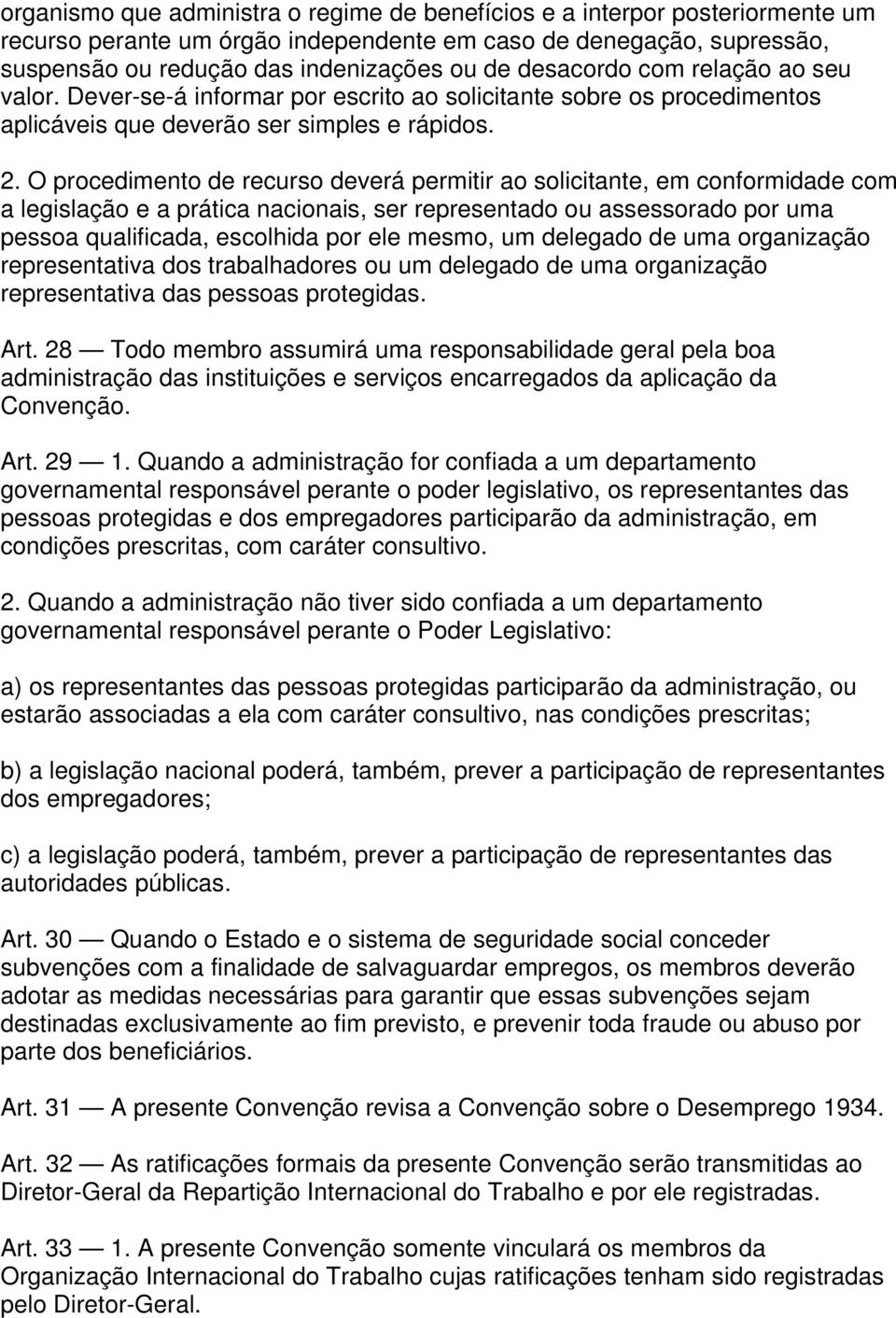 O procedimento de recurso deverá permitir ao solicitante, em conformidade com a legislação e a prática nacionais, ser representado ou assessorado por uma pessoa qualificada, escolhida por ele mesmo,