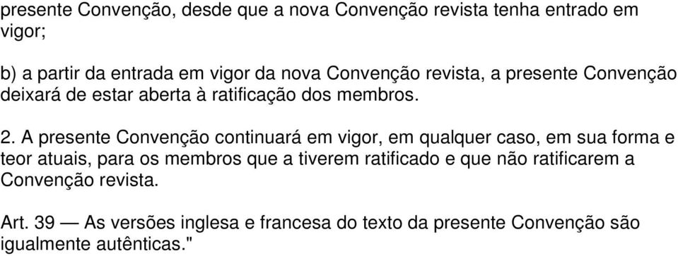 A presente Convenção continuará em vigor, em qualquer caso, em sua forma e teor atuais, para os membros que a tiverem