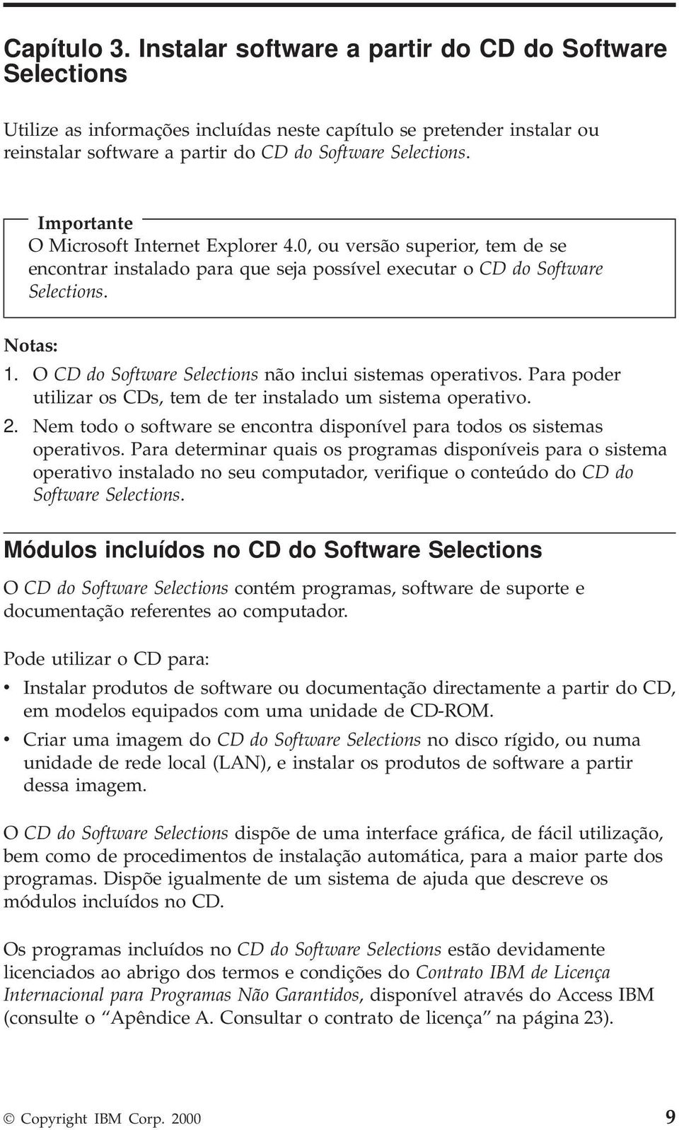 O CD do Software Selections não inclui sistemas operativos. Para poder utilizar os CDs, tem de ter instalado um sistema operativo. 2.