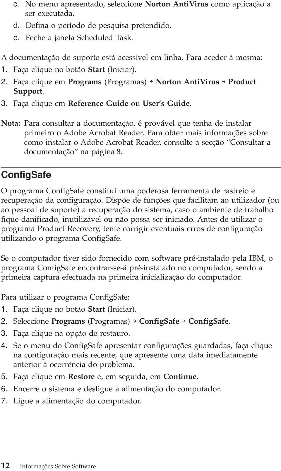 Faça clique em Reference Guide ou User s Guide. Nota: Para consultar a documentação, é provável que tenha de instalar primeiro o Adobe Acrobat Reader.