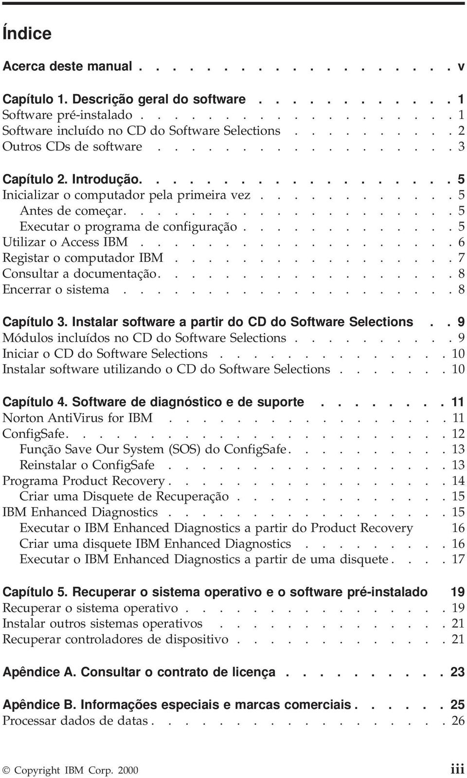 ................... 5 Executar o programa de configuração............. 5 Utilizar o Access IBM................... 6 Registar o computador IBM................. 7 Consultar a documentação.