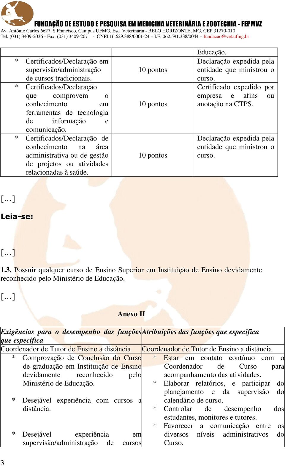 Possuir qualquer curso de Ensino Superior em Instituição de Ensino devidamente reconhecido pelo Ministério de 3 Anexo II Exigências para o desempenho das funções Atribuições das funções que