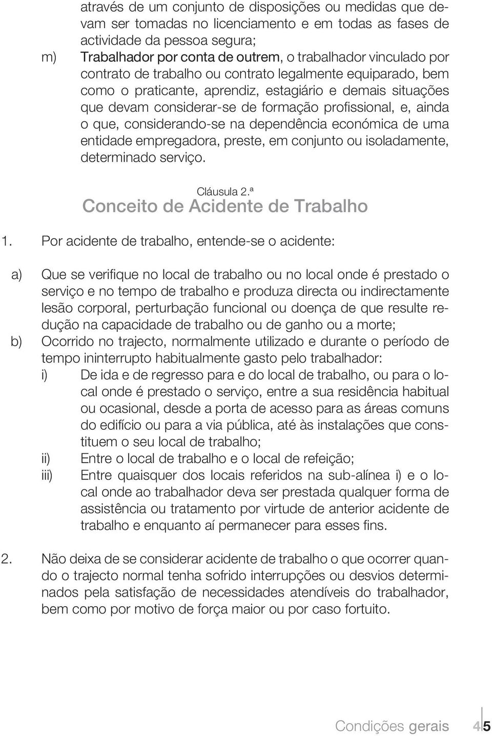 considerando-se na dependência económica de uma entidade empregadora, preste, em conjunto ou isoladamente, determinado serviço. Cláusula 2.ª Conceito de Acidente de Trabalho 1.