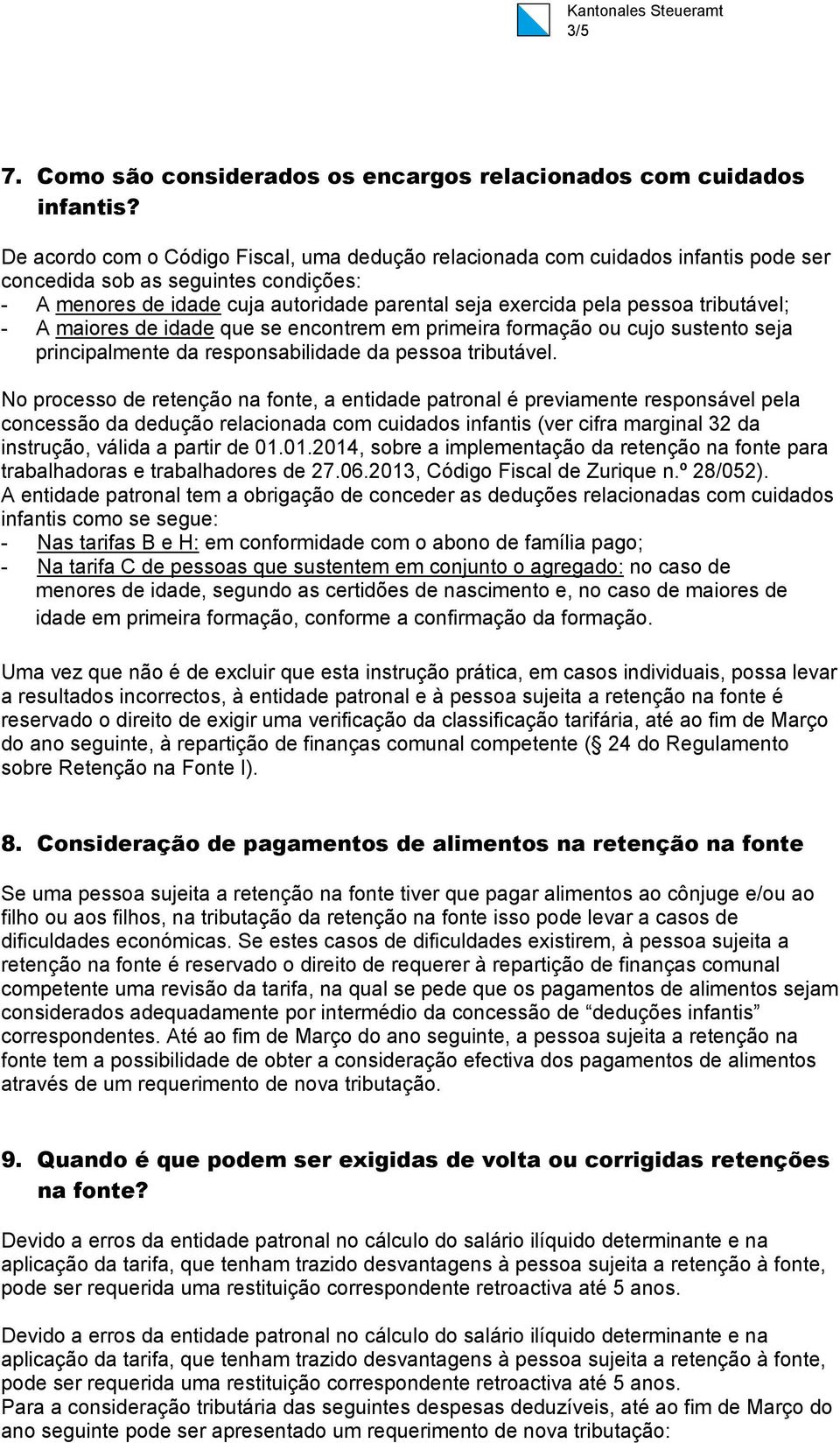 tributável; - A maiores de idade que se encontrem em primeira formação ou cujo sustento seja principalmente da responsabilidade da pessoa tributável.