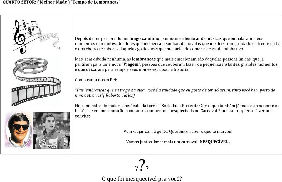 Mas, sem dúvida nenhuma, as lembranças que mais emocionam são daquelas pessoas únicas, que já partiram para uma nova Viagem, pessoas que souberam fazer, de pequenos instantes, grandes momentos, e que