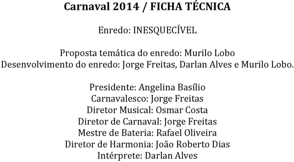 Presidente: Angelina Basílio Carnavalesco: Jorge Freitas Diretor Musical: Osmar Costa Diretor