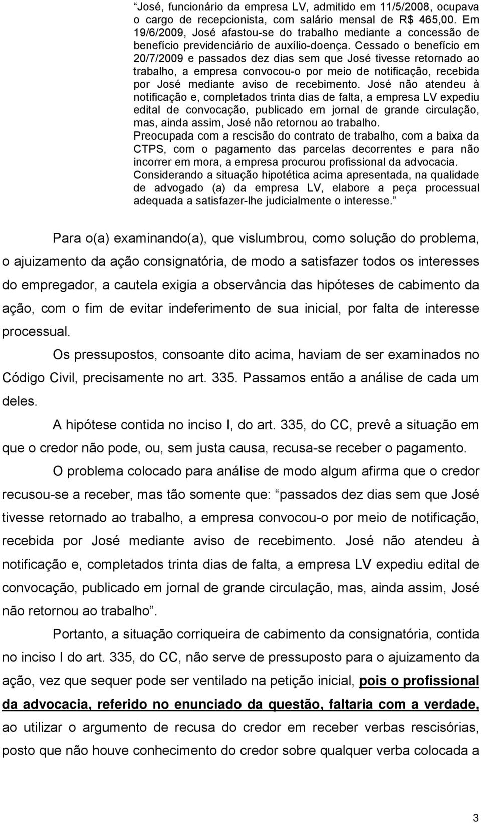 Cessado o benefício em 20/7/2009 e passados dez dias sem que José tivesse retornado ao trabalho, a empresa convocou-o por meio de notificação, recebida por José mediante aviso de recebimento.