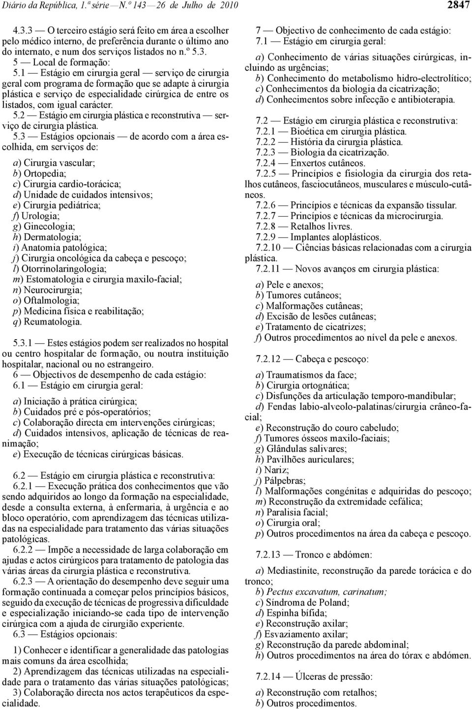 1 Estágio em cirurgia geral serviço de cirurgia geral com programa de formação que se adapte à cirurgia plástica e serviço de especialidade cirúrgica de entre os listados, com igual carácter. 5.