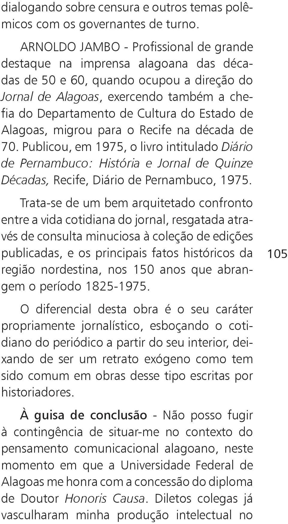 Estado de Alagoas, migrou para o Recife na década de 70. Publicou, em 1975, o livro intitulado Diário de Pernambuco: História e Jornal de Quinze Décadas, Recife, Diário de Pernambuco, 1975.