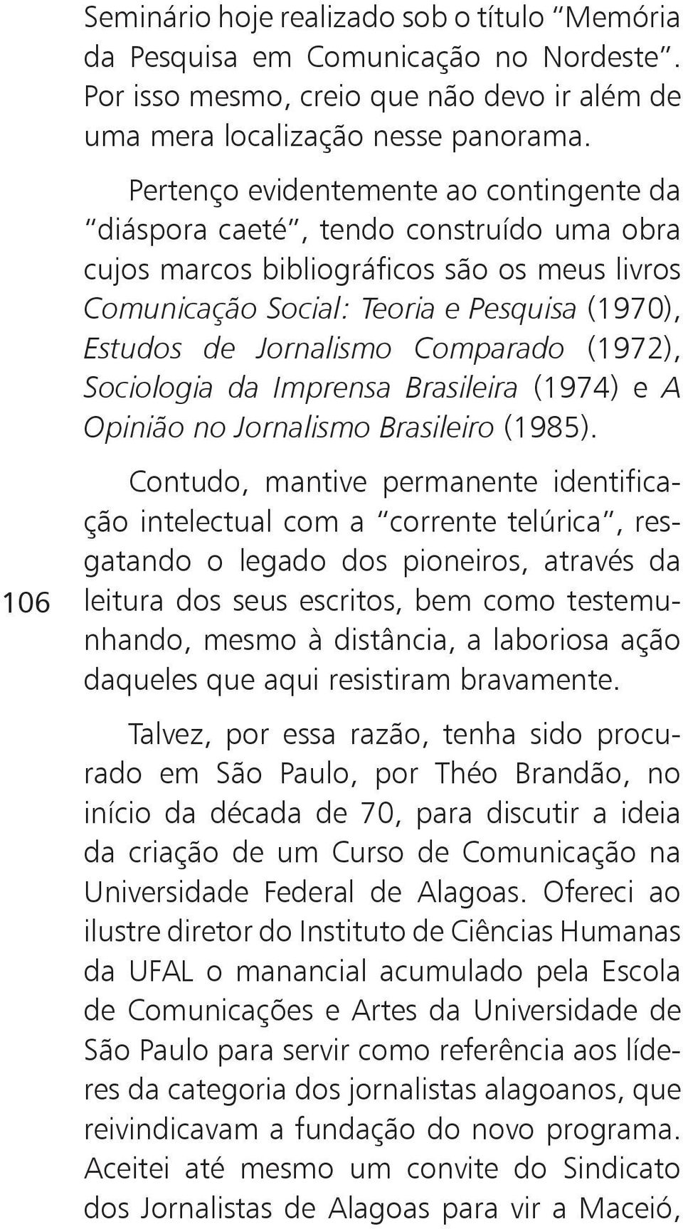 Comparado (1972), Sociologia da Imprensa Brasileira (1974) e A Opinião no Jornalismo Brasileiro (1985).