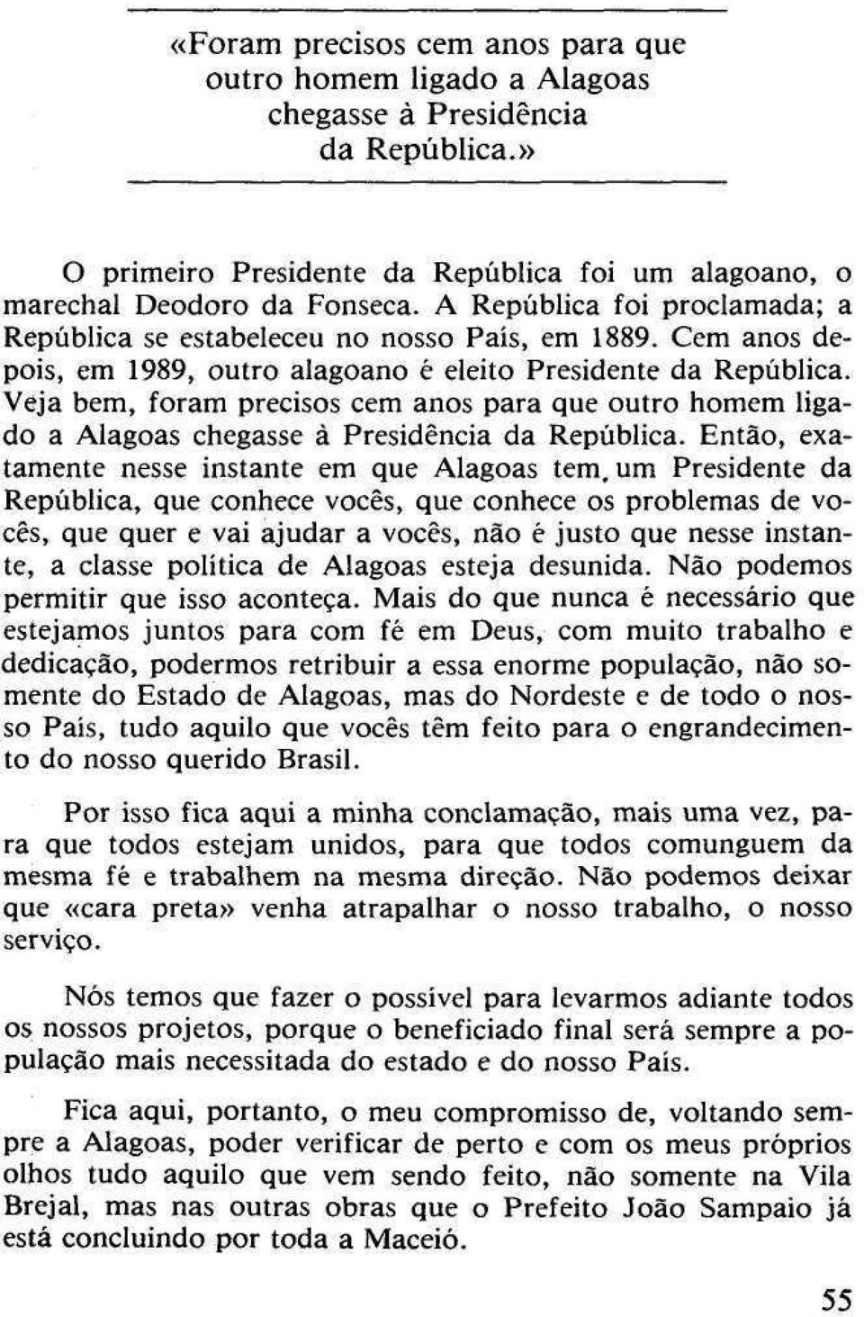 Veja bem, foram precisos cem anos para que outro homem ligado a Alagoas chegasse à Presidência da República.