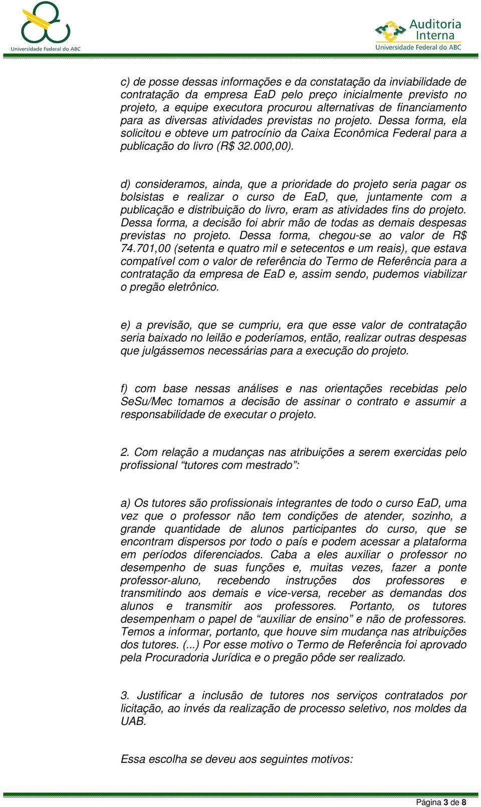 d) consideramos, ainda, que a prioridade do projeto seria pagar os bolsistas e realizar o curso de EaD, que, juntamente com a publicação e distribuição do livro, eram as atividades fins do projeto.