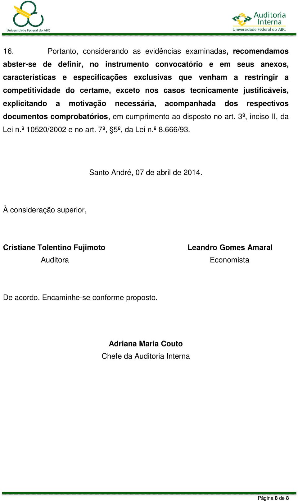 comprobatórios, em cumprimento ao disposto no art. 3º, inciso II, da Lei n.º 10520/2002 e no art. 7º, 5º, da Lei n.º 8.666/93. Santo André, 07 de abril de 2014.