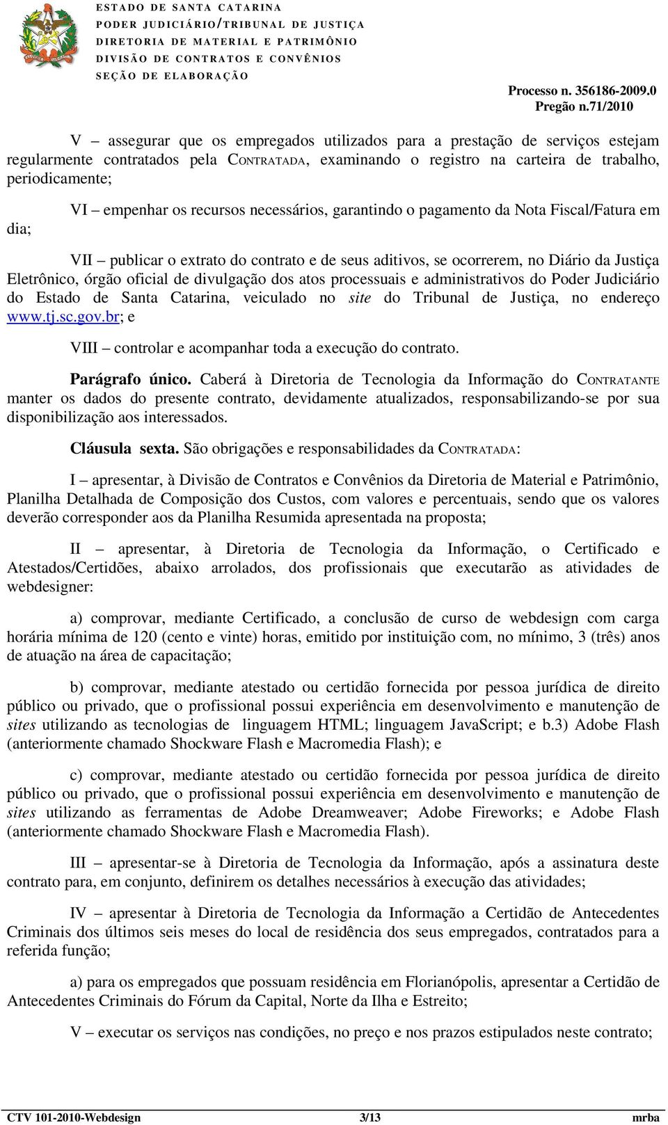 divulgação dos atos processuais e administrativos do Poder Judiciário do Estado de Santa Catarina, veiculado no site do Tribunal de Justiça, no endereço www.tj.sc.gov.