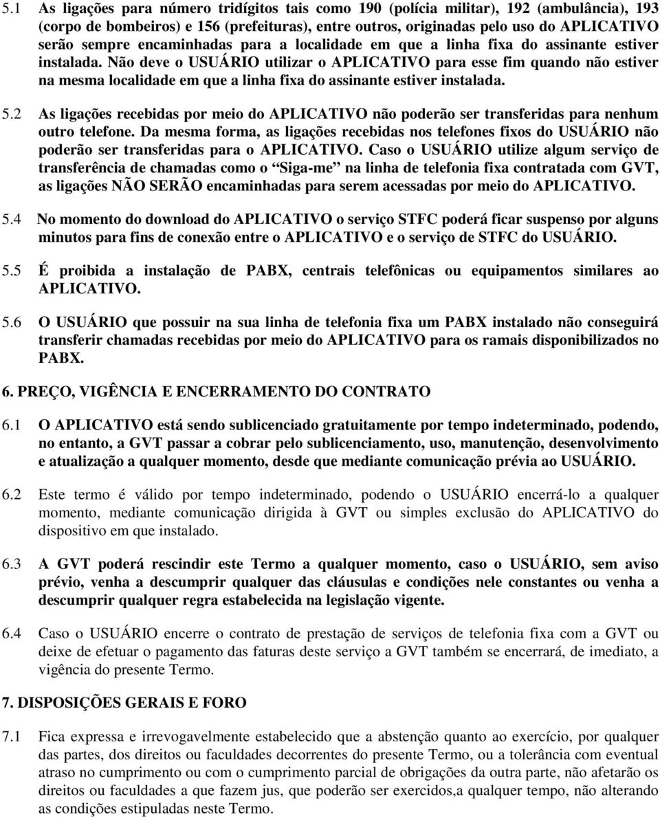 Não deve o USUÁRIO utilizar o APLICATIVO para esse fim quando não estiver na mesma localidade em que a linha fixa do assinante estiver instalada. 5.