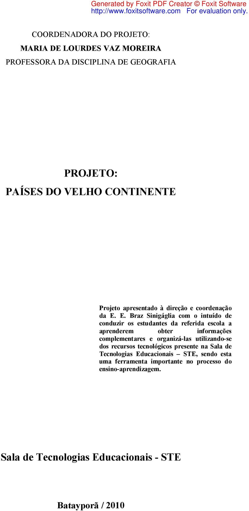 E. Braz Sinigáglia com o intuído de conduzir os estudantes da referida escola a aprenderem obter informações complementares e