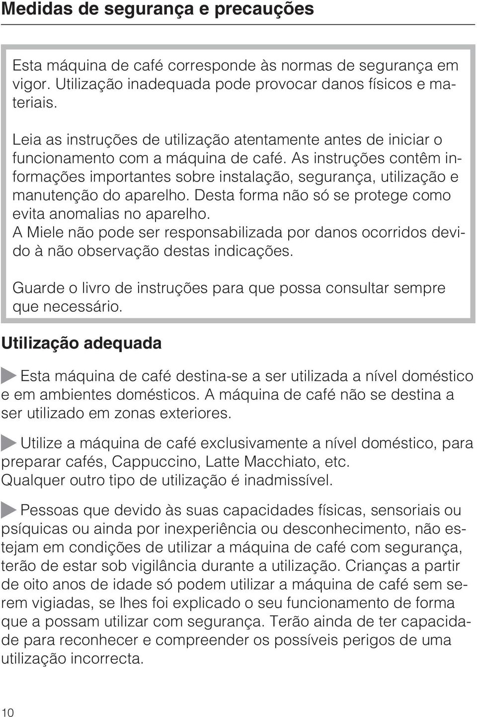 As instruções contêm informações importantes sobre instalação, segurança, utilização e manutenção do aparelho. Desta forma não só se protege como evita anomalias no aparelho.