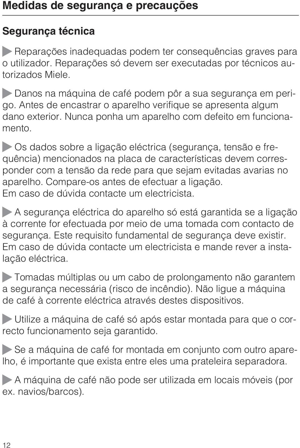 ~ Os dados sobre a ligação eléctrica (segurança, tensão e frequência) mencionados na placa de características devem corresponder com a tensão da rede para que sejam evitadas avarias no aparelho.