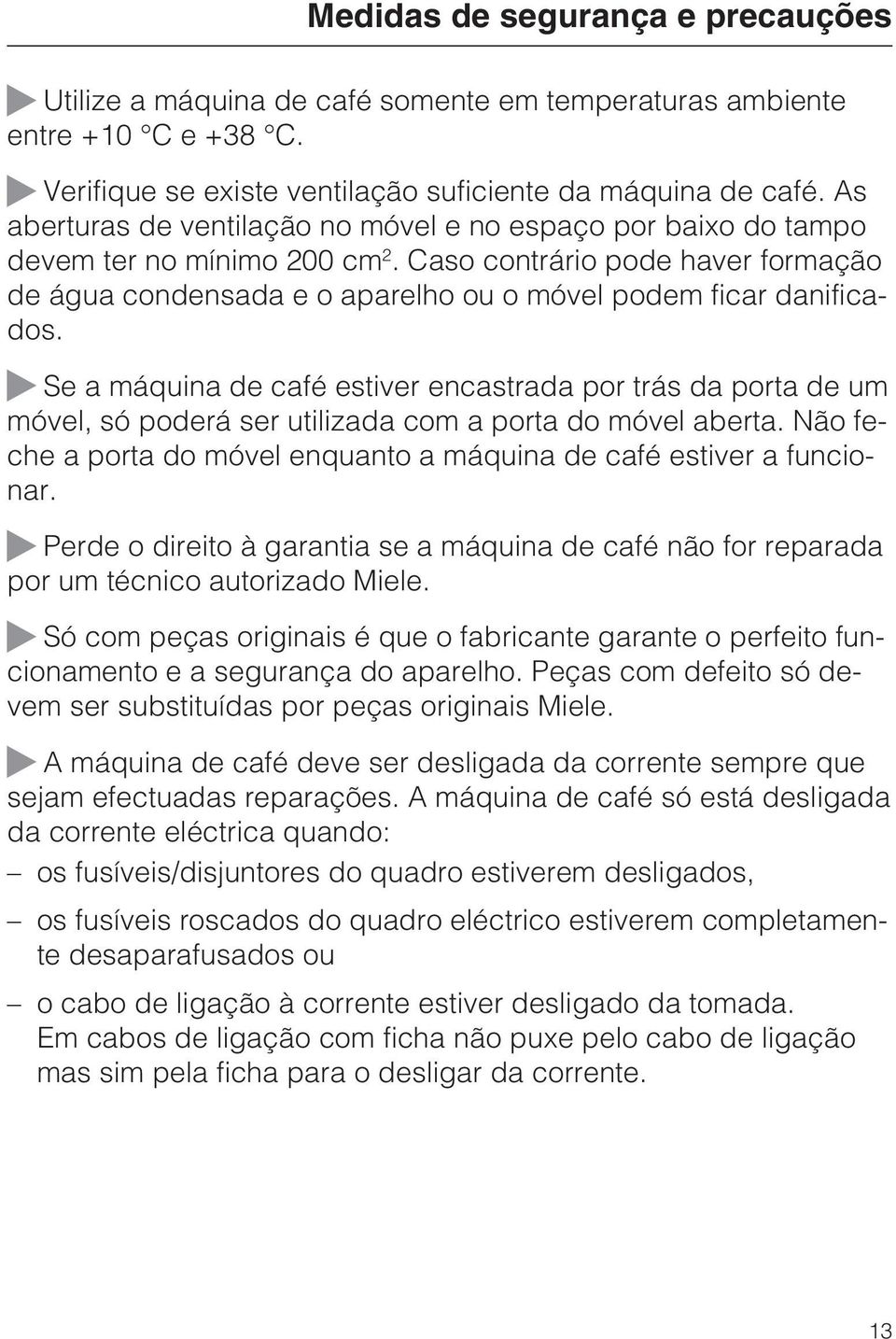 ~ Se a máquina de café estiver encastrada por trás da porta de um móvel, só poderá ser utilizada com a porta do móvel aberta. Não feche a porta do móvel enquanto a máquina de café estiver a funcionar.