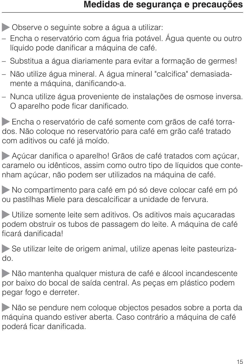 Nunca utilize água proveniente de instalações de osmose inversa. O aparelho pode ficar danificado. ~ Encha o reservatório de café somente com grãos de café torrados.