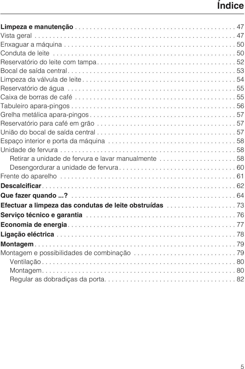 ..57 Espaço interior e porta da máquina...58 Unidade de fervura...58 Retirar a unidade de fervura e lavar manualmente...58 Desengordurar a unidade de fervura...60 Frente do aparelho...61 Descalcificar.