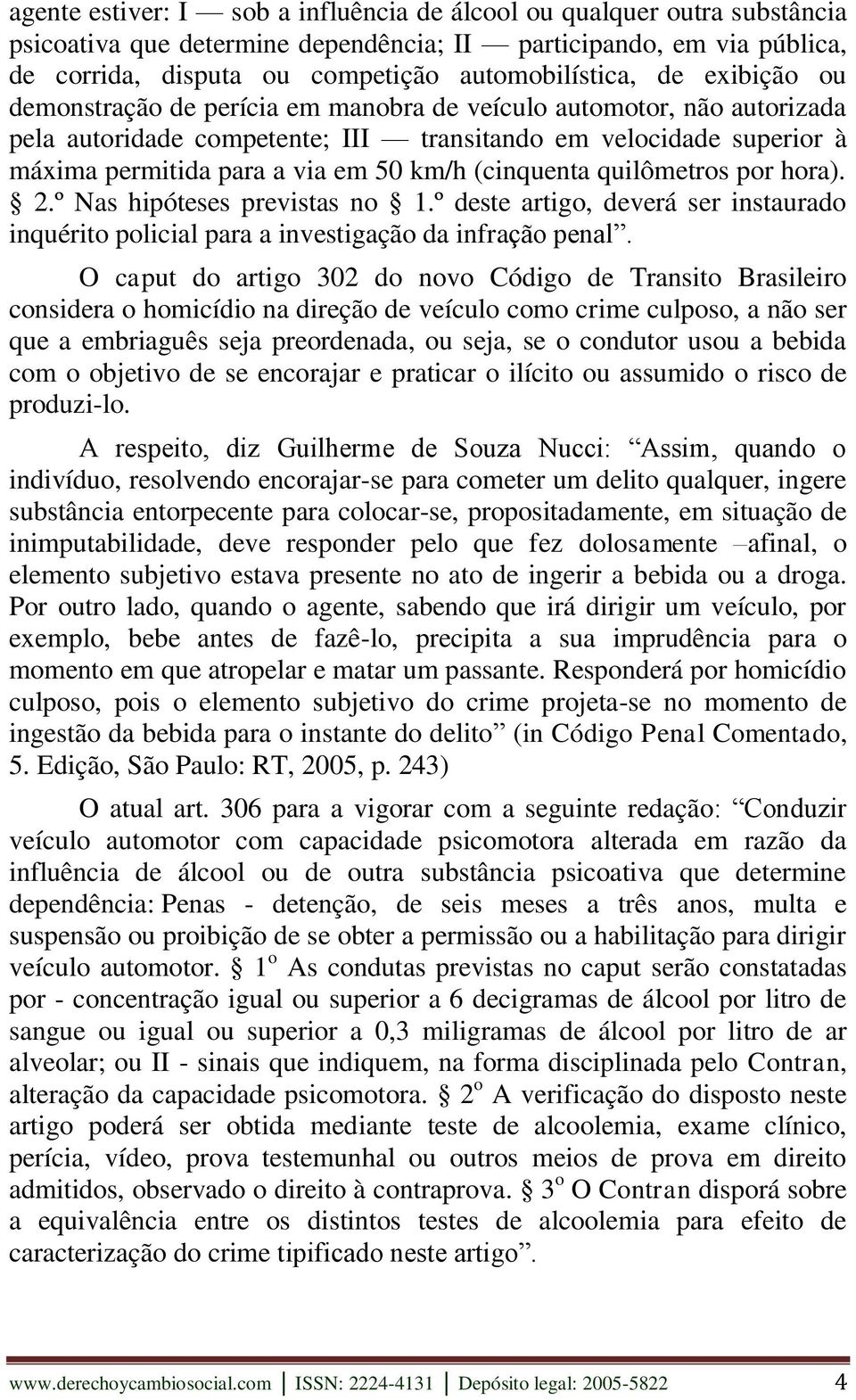 (cinquenta quilômetros por hora). 2.º Nas hipóteses previstas no 1.º deste artigo, deverá ser instaurado inquérito policial para a investigação da infração penal.