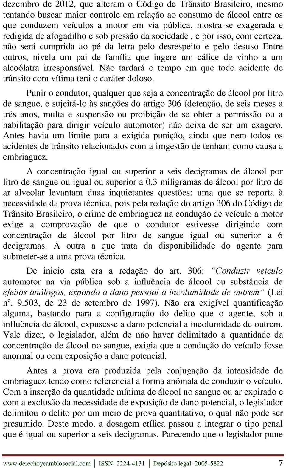 ingere um cálice de vinho a um alcoólatra irresponsável. Não tardará o tempo em que todo acidente de trânsito com vítima terá o caráter doloso.