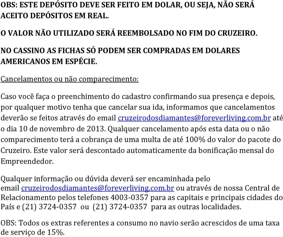 Cancelamentos ou não comparecimento: Caso você faça o preenchimento do cadastro confirmando sua presença e depois, por qualquer motivo tenha que cancelar sua ida, informamos que cancelamentos deverão