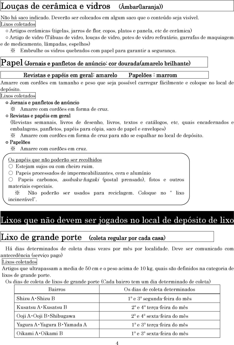 medicamento, lâmpadas, espelhos) Embrulhe os vidros quebrados com papel para garantir a segurança.