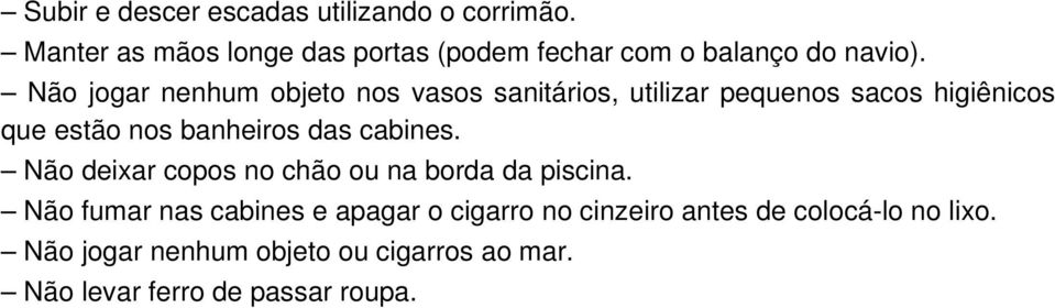 Não jogar nenhum objeto nos vasos sanitários, utilizar pequenos sacos higiênicos que estão nos banheiros das