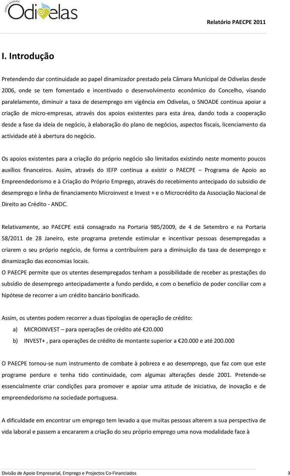 cooperação desde a fase da ideia de negócio, à elaboração do plano de negócios, aspectos fiscais, licenciamento da actividade até à abertura do negócio.