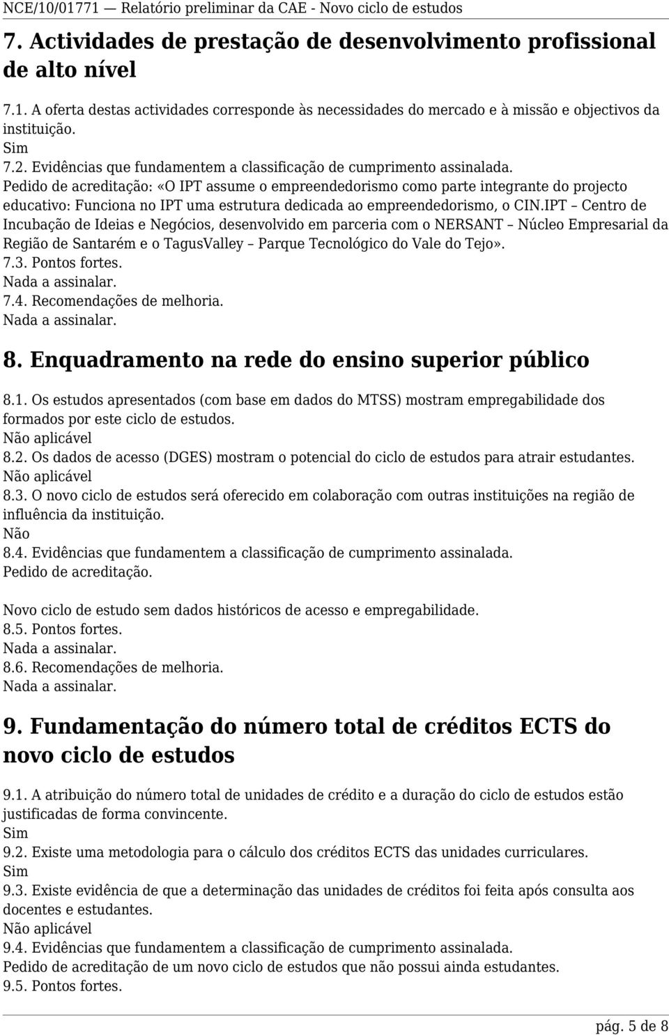 Pedido de acreditação: «O IPT assume o empreendedorismo como parte integrante do projecto educativo: Funciona no IPT uma estrutura dedicada ao empreendedorismo, o CIN.