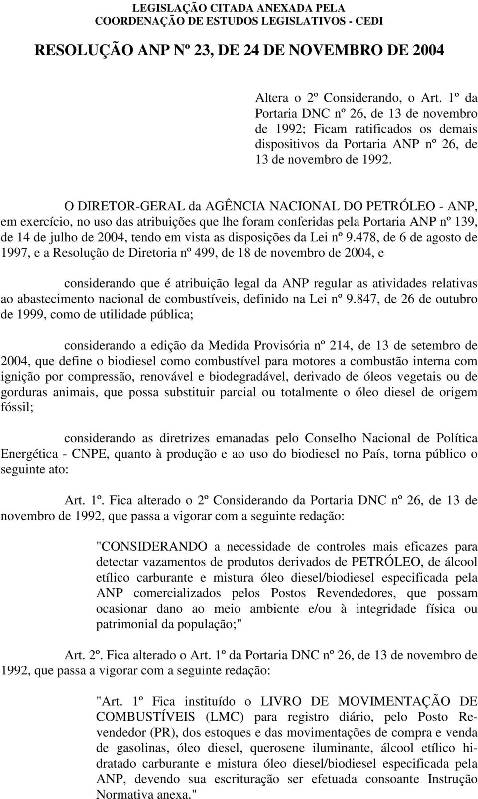 O DIRETOR-GERAL da AGÊNCIA NACIONAL DO PETRÓLEO - ANP, em exercício, no uso das atribuições que lhe foram conferidas pela Portaria ANP nº 139, de 14 de julho de 2004, tendo em vista as disposições da