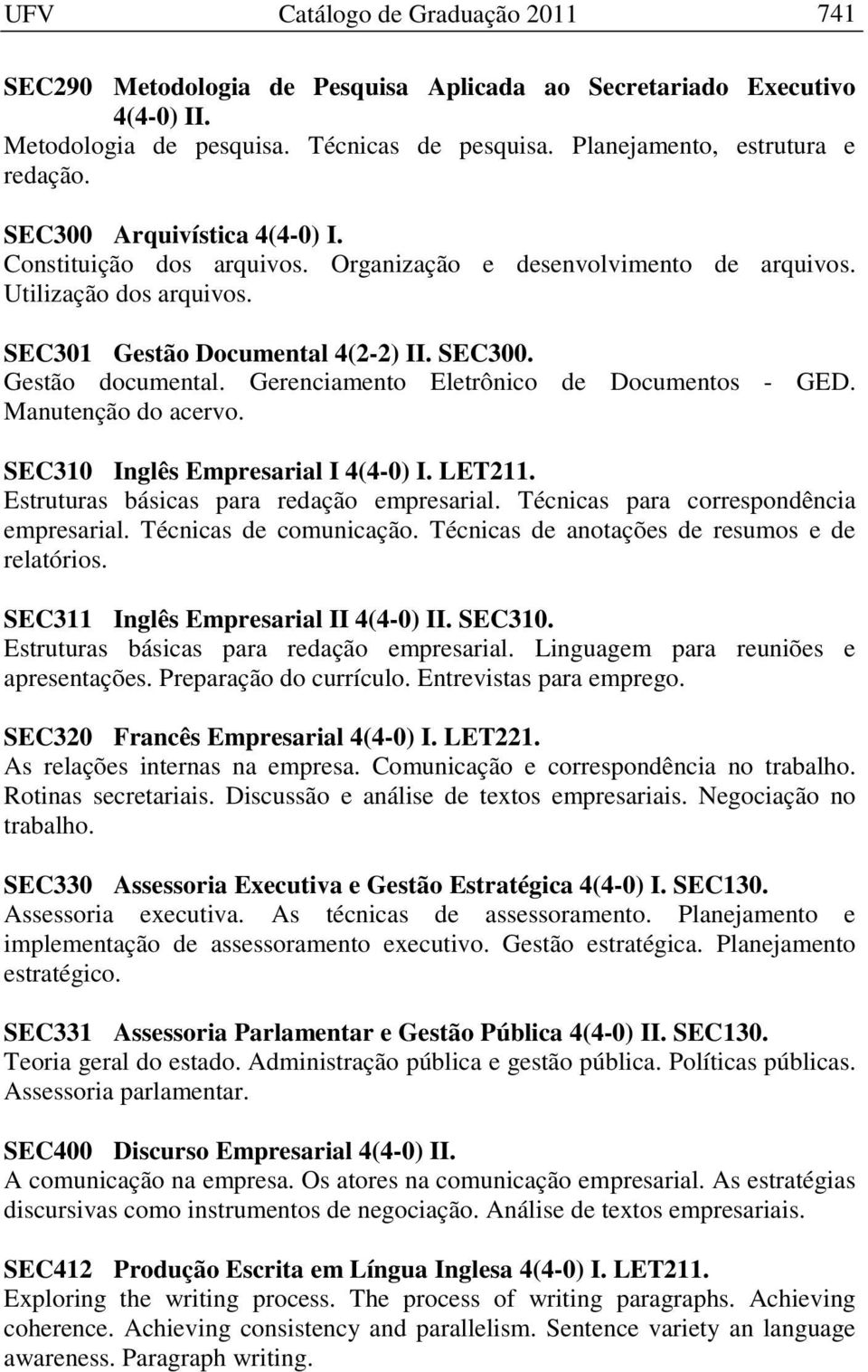 Gerenciamento Eletrônico de Documentos - GED. Manutenção do acervo. SEC310 Inglês Empresarial I 4(4-0) I. LET211. Estruturas básicas para redação empresarial.