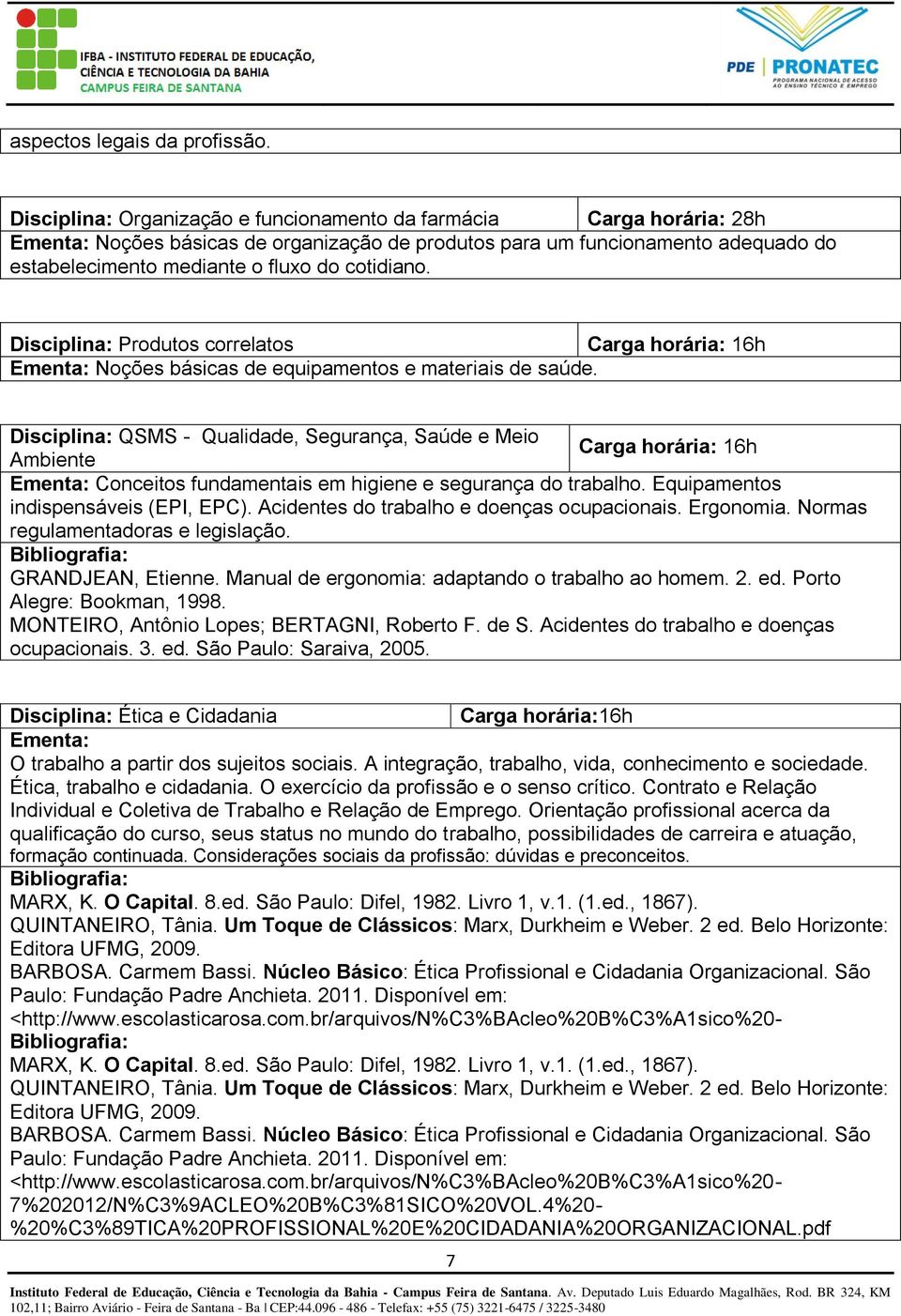 cotidiano. Disciplina: Produtos correlatos Carga horária: 16h Ementa: Noções básicas de equipamentos e materiais de saúde.