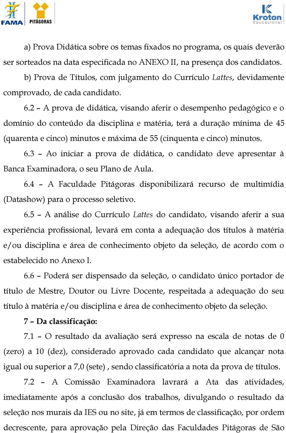 2 A prova de didática, visando aferir o desempenho pedagógico e o domínio do conteúdo da disciplina e matéria, terá a duração mínima de 45 (quarenta e cinco) minutos e máxima de 55 (cinquenta e