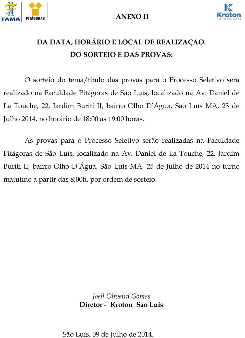 Daniel de La Touche, 22, Jardim Buriti II, bairro Olho D Água, São Luís MA, 23 de Julho 2014, no horário de 18:00 às 19:00 horas.