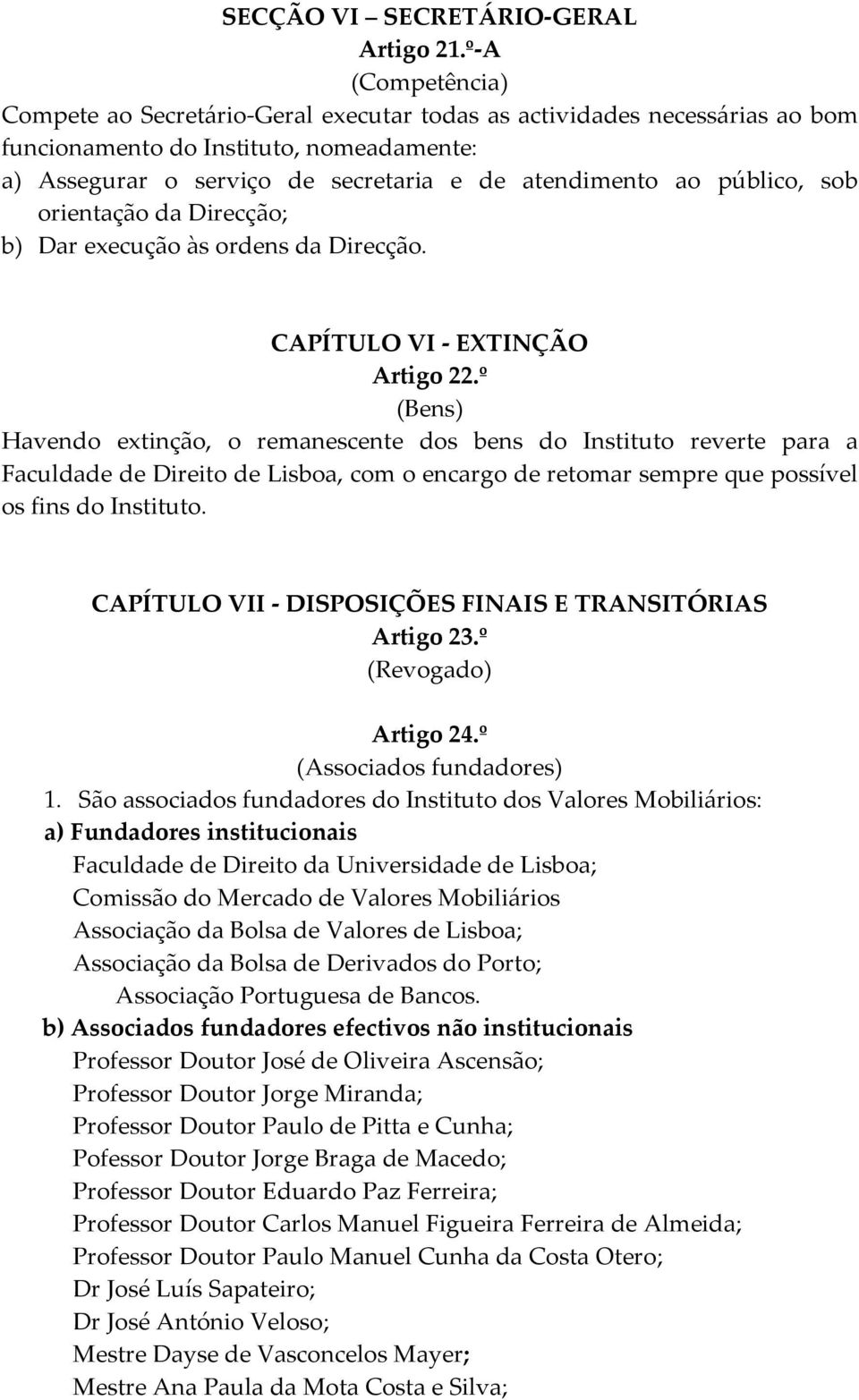 orientação da Direcção; b) Dar execução às ordens da Direcção. CAPÍTULO VI - EXTINÇÃO Artigo 22.
