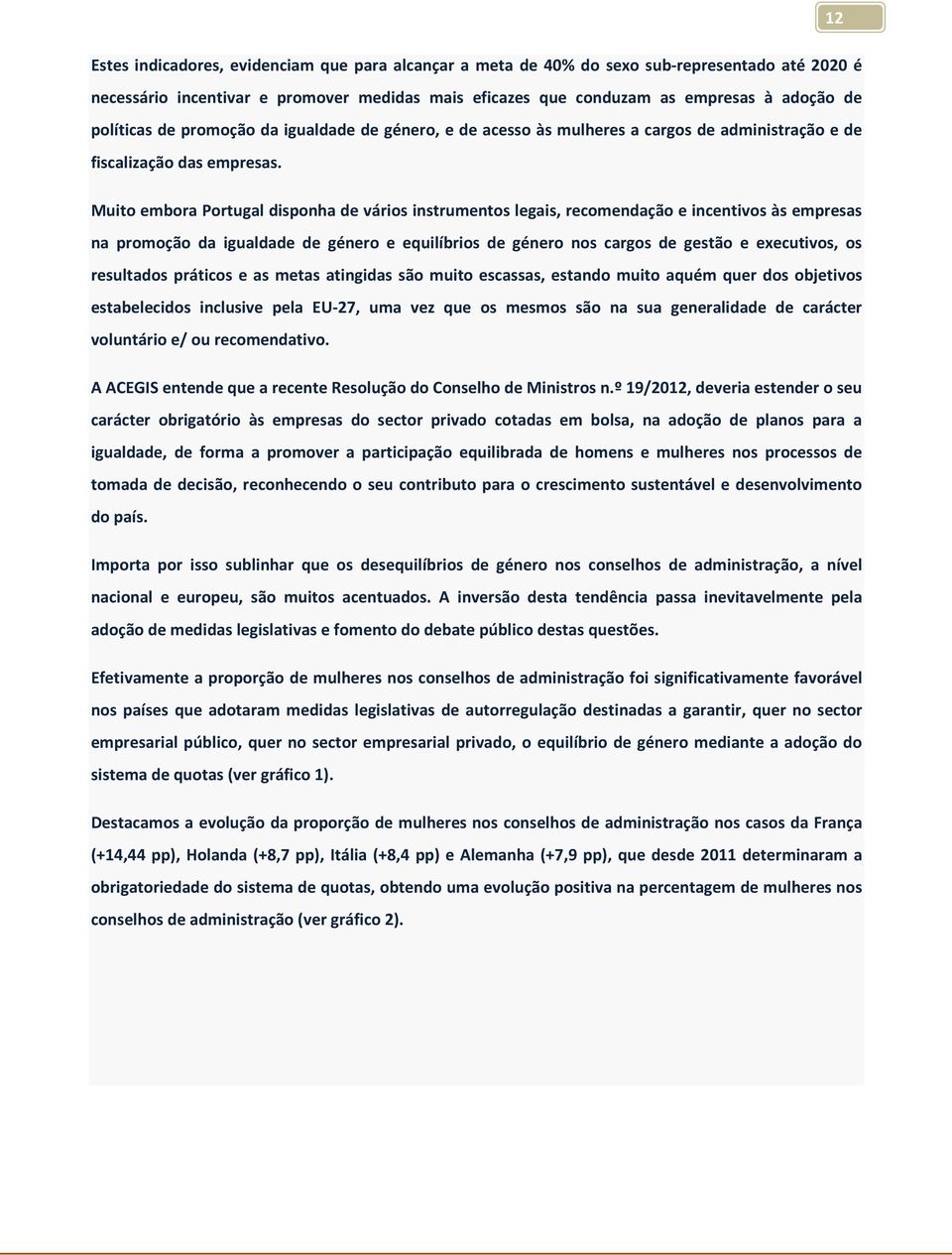 Muito embora Portugal disponha de vários instrumentos legais, recomendação e incentivos às empresas na promoção da igualdade de género e equilíbrios de género nos cargos de gestão e executivos, os